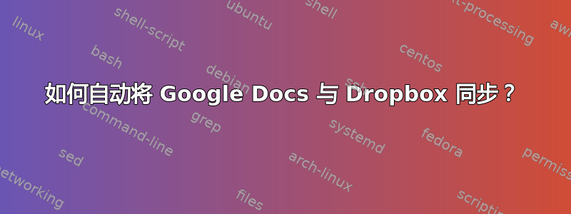 如何自动将 Google Docs 与 Dropbox 同步？