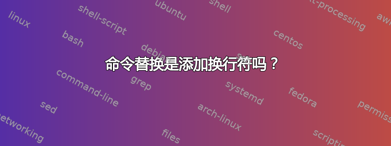 命令替换是添加换行符吗？