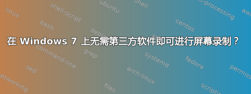 在 Windows 7 上无需第三方软件即可进行屏幕录制？