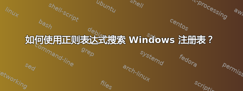 如何使用正则表达式搜索 Windows 注册表？