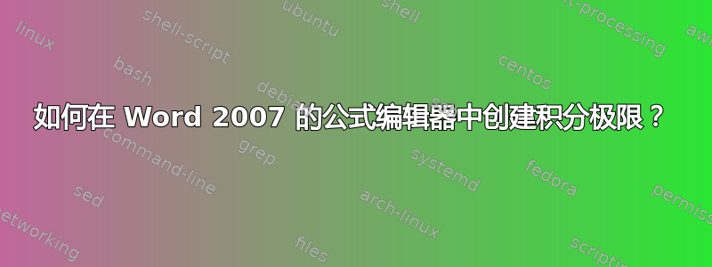 如何在 Word 2007 的公式编辑器中创建积分极限？