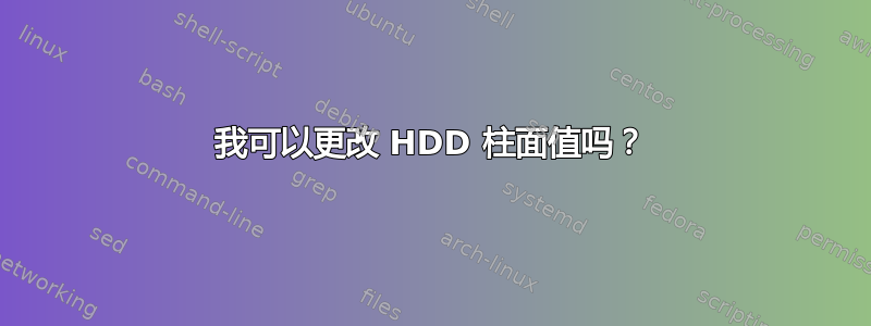 我可以更改 HDD 柱面值吗？