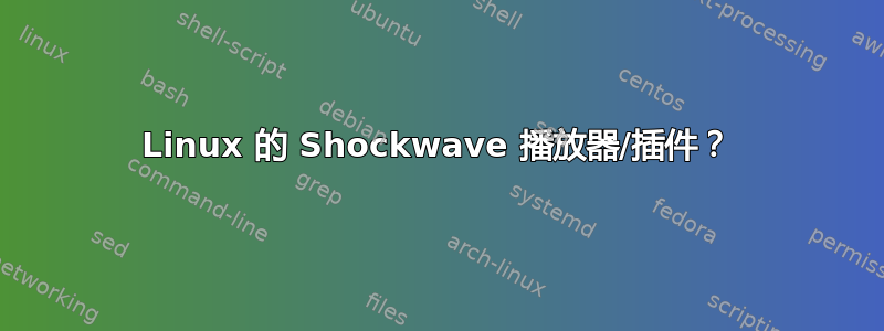 Linux 的 Shockwave 播放器/插件？