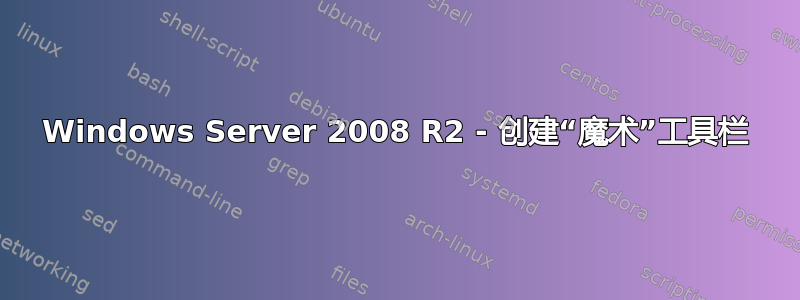 Windows Server 2008 R2 - 创建“魔术”工具栏