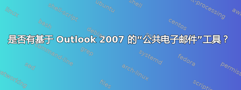 是否有基于 Outlook 2007 的“公共电子邮件”工具？