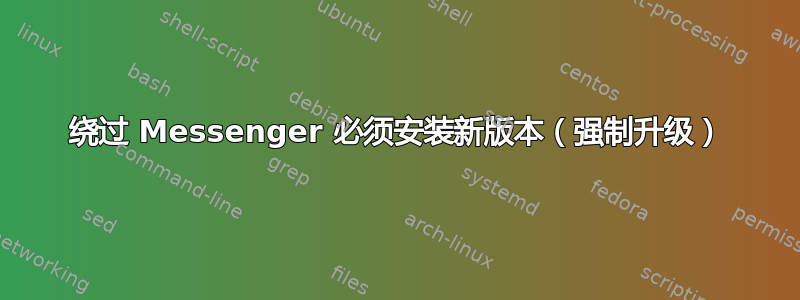 绕过 Messenger 必须安装新版本（强制升级）