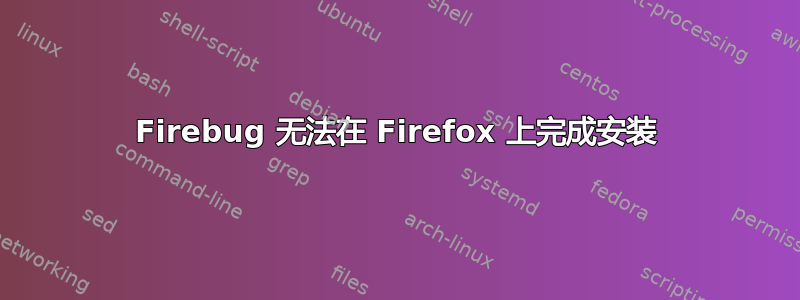 Firebug 无法在 Firefox 上完成安装