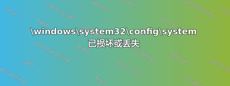 \windows\system32\config\system 已损坏或丢失