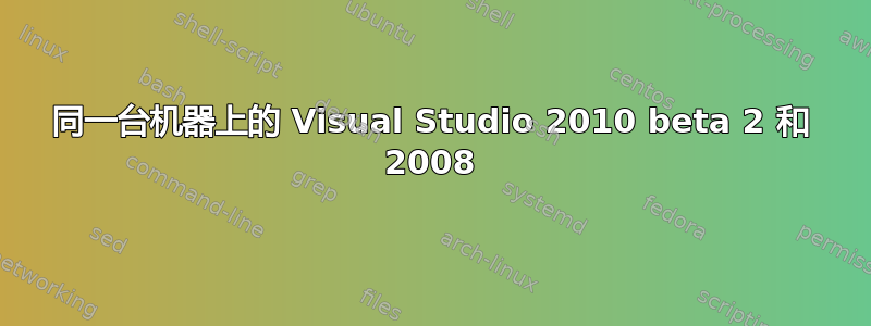 同一台机器上的 Visual Studio 2010 beta 2 和 2008