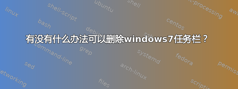 有没有什么办法可以删除windows7任务栏？