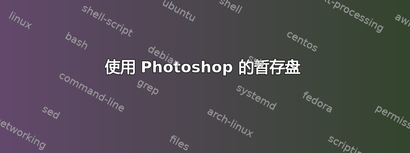 使用 Photoshop 的暂存盘