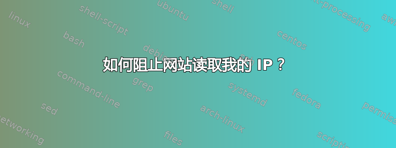 如何阻止网站读取我的 IP？