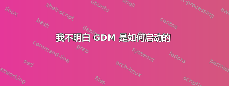 我不明白 GDM 是如何启动的