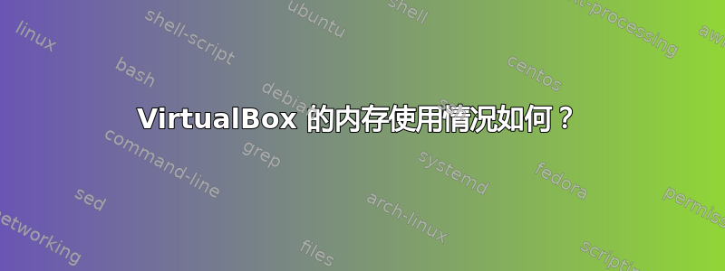 VirtualBox 的内存使用情况如何？