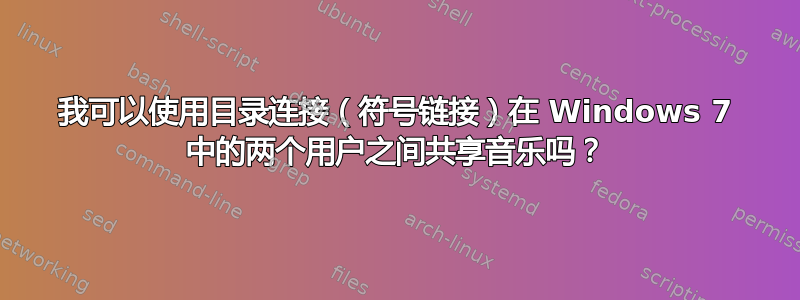 我可以使用目录连接（符号链接）在 Windows 7 中的两个用户之间共享音乐吗？