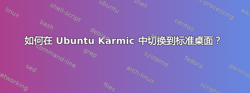 如何在 Ubuntu Karmic 中切换到标准桌面？