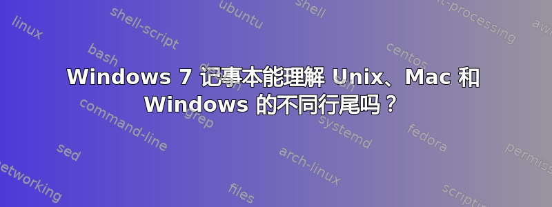 Windows 7 记事本能理解 Unix、Mac 和 Windows 的不同行尾吗？