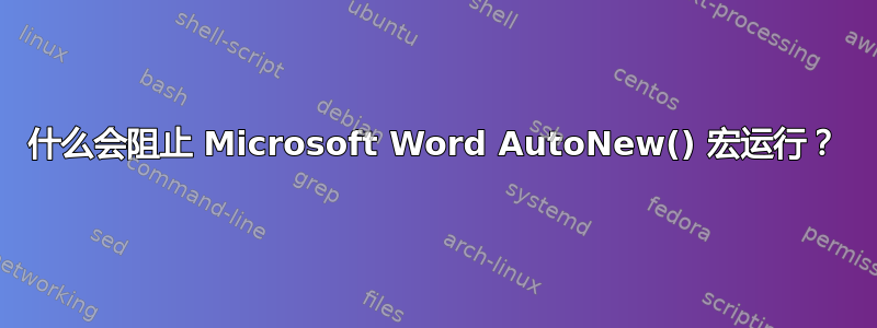 什么会阻止 Microsoft Word AutoNew() 宏运行？