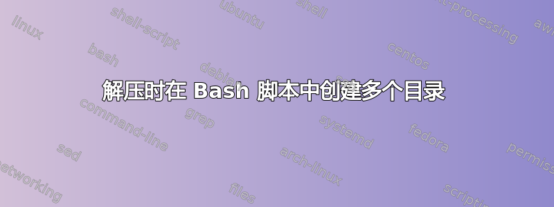 解压时在 Bash 脚本中创建多个目录