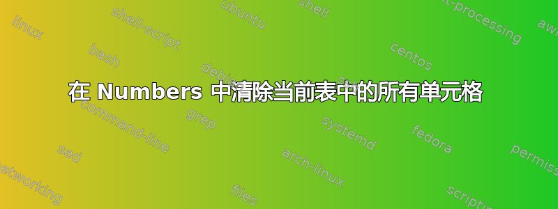 在 Numbers 中清除当前表中的所有单元格