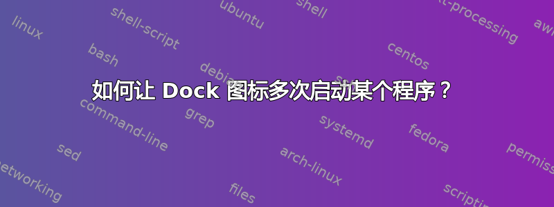 如何让 Dock 图标多次启动某个程序？