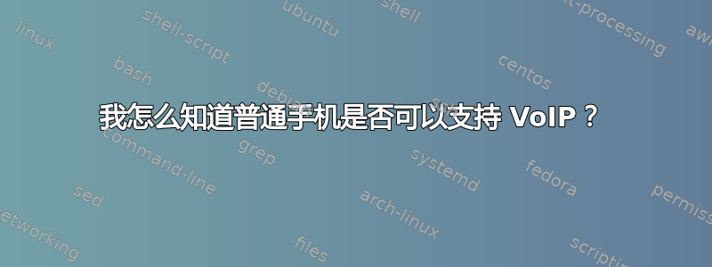 我怎么知道普通手机是否可以支持 VoIP？