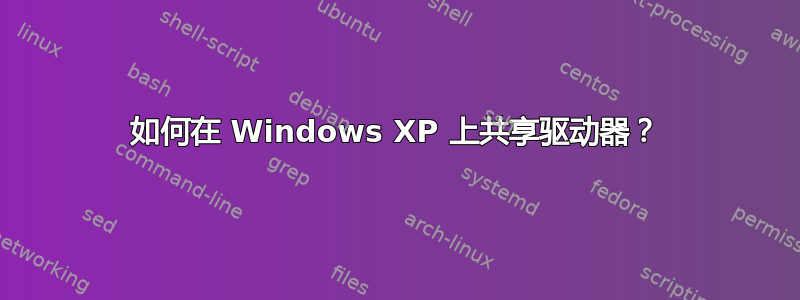 如何在 Windows XP 上共享驱动器？