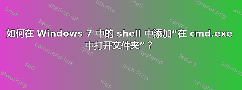 如何在 Windows 7 中的 shell 中添加“在 cmd.exe 中打开文件夹”？