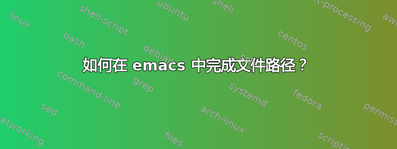 如何在 emacs 中完成文件路径？