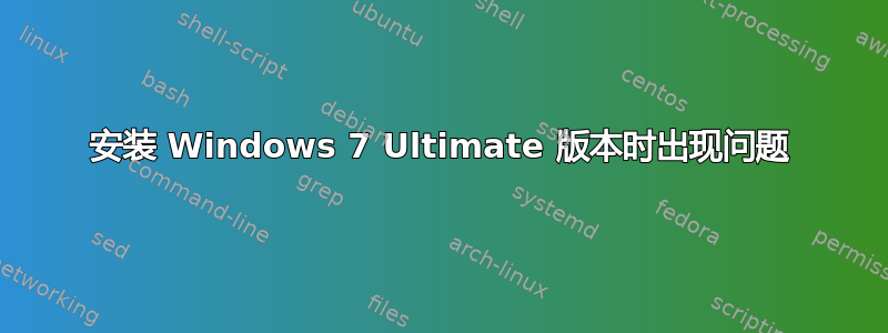 安装 Windows 7 Ultimate 版本时出现问题