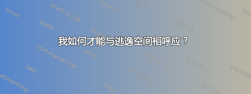 我如何才能与逃逸空间相呼应？