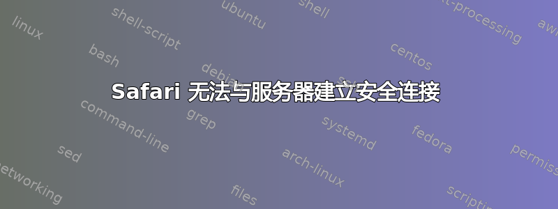 Safari 无法与服务器建立安全连接