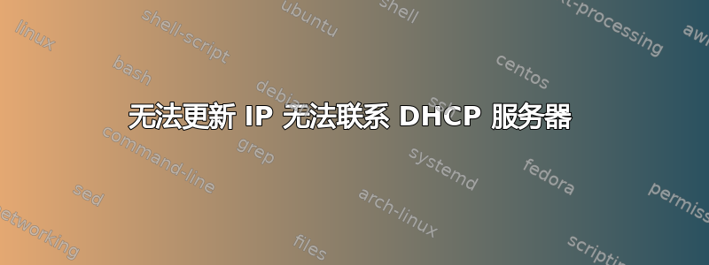 无法更新 IP 无法联系 DHCP 服务器