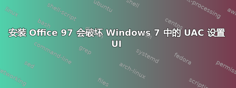 安装 Office 97 会破坏 Windows 7 中的 UAC 设置 UI