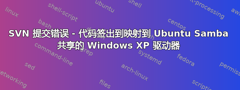 SVN 提交错误 - 代码签出到映射到 Ubuntu Samba 共享的 Windows XP 驱动器