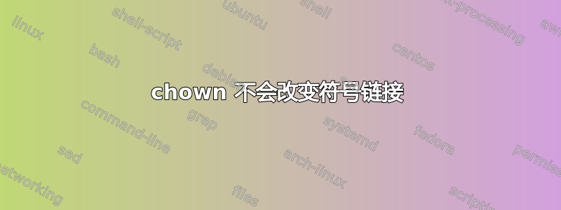 chown 不会改变符号链接