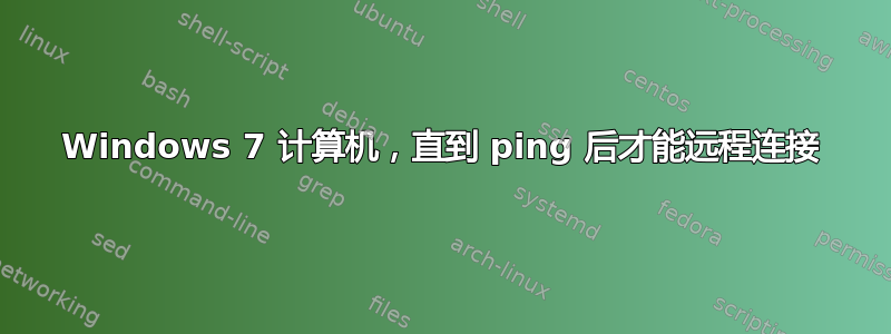 Windows 7 计算机，直到 ping 后才能远程连接