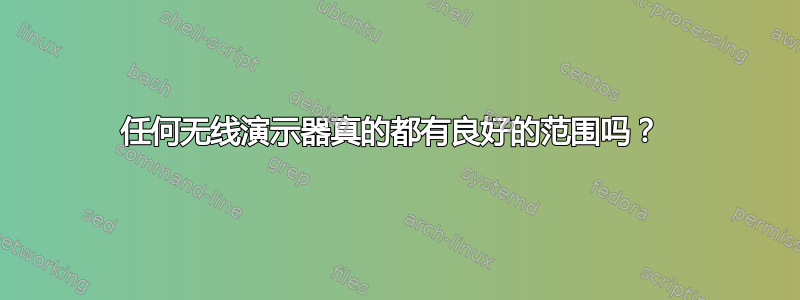 任何无线演示器真的都有良好的范围吗？ 