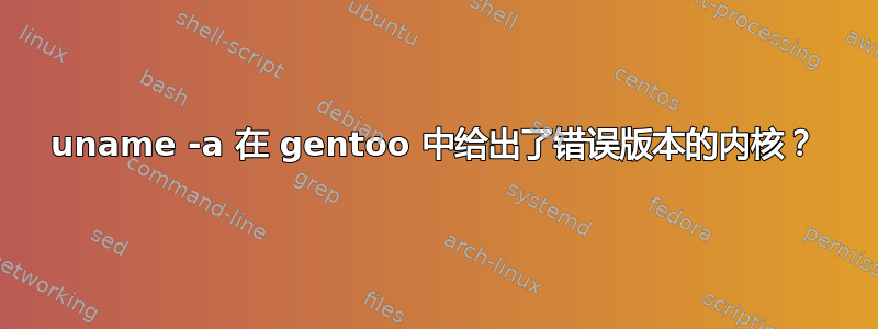 uname -a 在 gentoo 中给出了错误版本的内核？