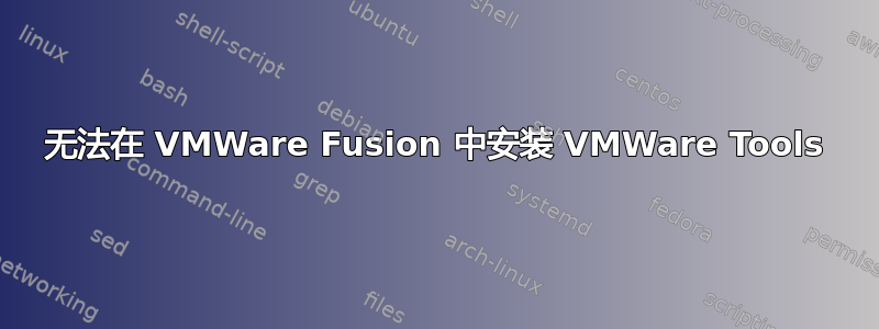 无法在 VMWare Fusion 中安装 VMWare Tools