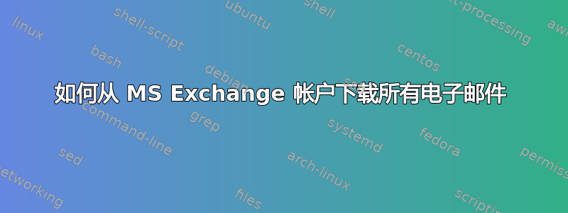 如何从 MS Exchange 帐户下载所有电子邮件