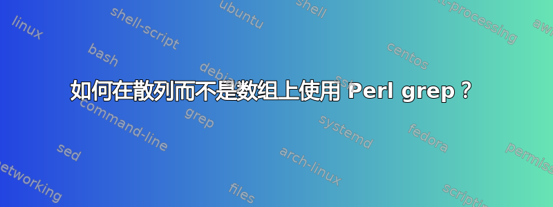 如何在散列而不是数组上使用 Perl grep？