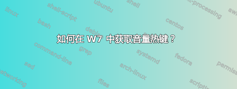 如何在 W7 中获取音量热键？