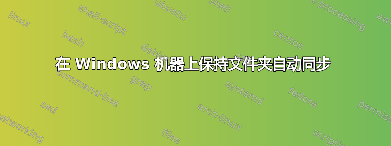 在 Windows 机器上保持文件夹自动同步