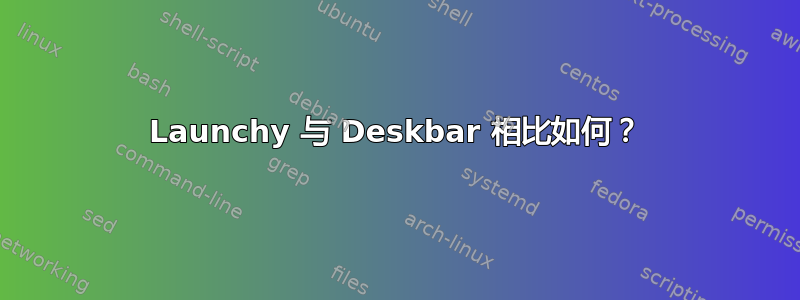 Launchy 与 Deskbar 相比如何？