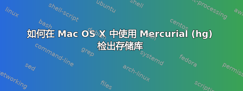 如何在 Mac OS X 中使用 Mercurial (hg) 检出存储库