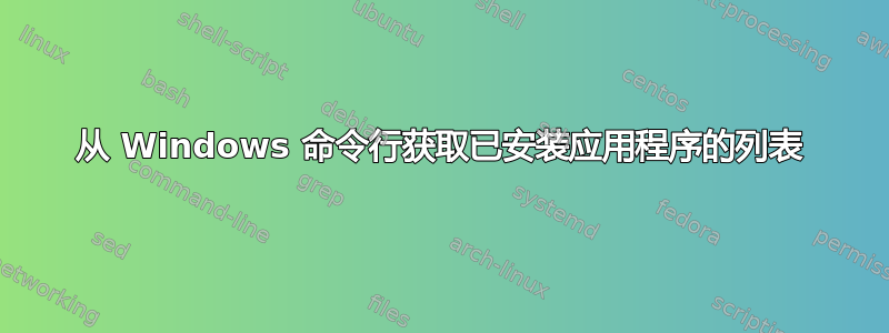 从 Windows 命令行获取已安装应用程序的列表