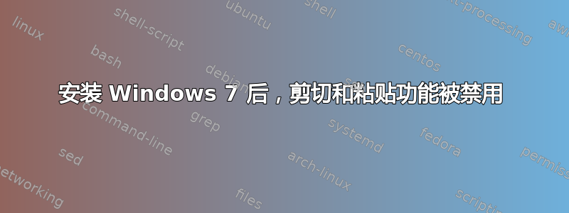 安装 Windows 7 后，剪切和粘贴功能被禁用