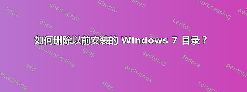 如何删除以前安装的 Windows 7 目录？