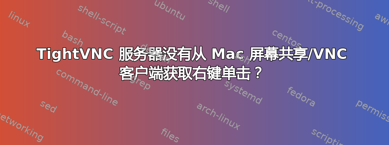 TightVNC 服务器没有从 Mac 屏幕共享/VNC 客户端获取右键单击？